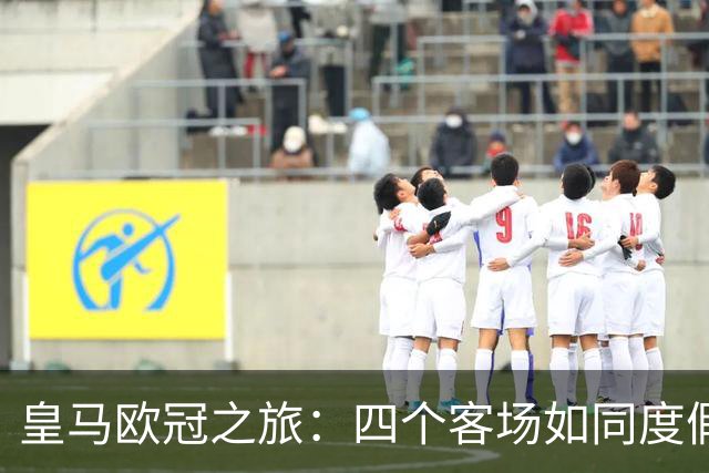 皇马欧冠之旅：四个客场如同度假行程